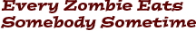 Every Zombie Eats Somebody Sometime